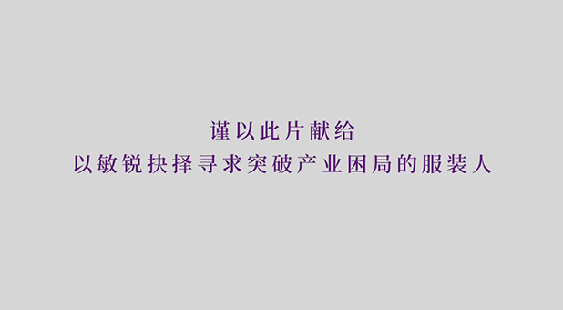 謹(jǐn)以此片獻給以敏銳抉擇尋求突破產(chǎn)業(yè)困局的服裝人